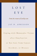 Lost Eye: Coping with Monocular Vision after Enucleation or Eye Loss from Cancer, Accident, or Disease - Paperback