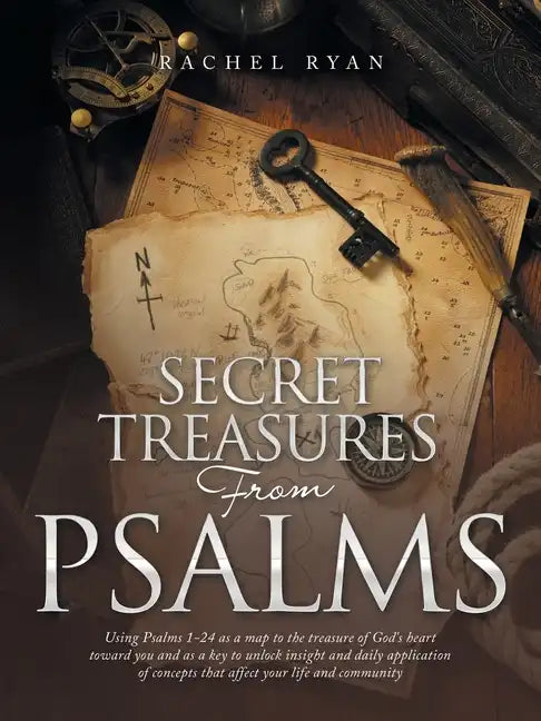 Secret Treasures from Psalms: Using Psalms 1-24 as a Map to the Treasure of God's Heart Toward You and as a Key to Unlock Insight and Daily Applicat - Paperback