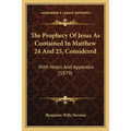 The Prophecy Of Jesus As Contained In Matthew 24 And 25, Considered: With Notes And Appendix (1879) - Paperback