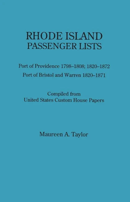 Rhode Island Passenger Lists.: Port of Providence 1798-1808, 1820-1872; Port of Bristol and Warren 1820-1871. Compiled from United States Custom Hous - Paperback