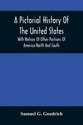A Pictorial History Of The United States: With Notices Of Other Portions Of America North And South - Paperback