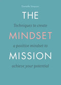 The Mindset Mission: Techniques To Create A Positive Mindset To Achieve Your Potential - Paperback