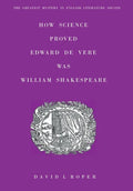 How Science Proved Edward De Vere Was William Shakespeare - Hardcover