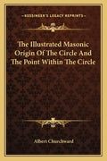 The Illustrated Masonic Origin of the Circle and the Point Within the Circle - Paperback