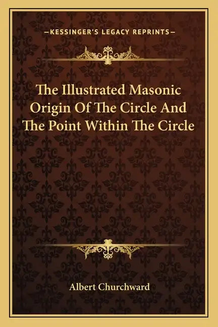 The Illustrated Masonic Origin of the Circle and the Point Within the Circle - Paperback