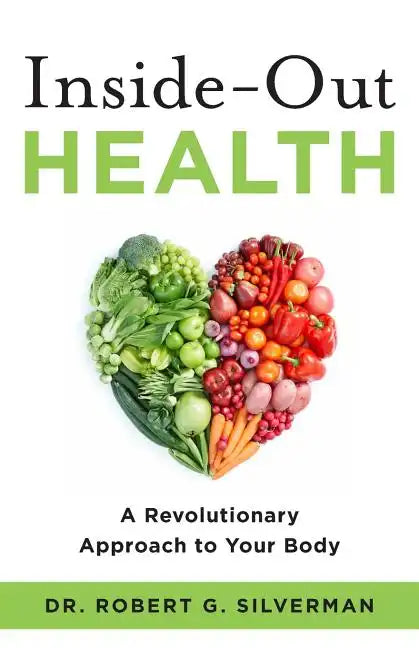 Inside-Out Health: A Revolutionary Approach to Your Body - Paperback