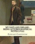My days and dreams: being autobiographical notes (1916). By: Edward Carpenter: With portraits and illustrations - Paperback