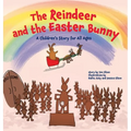 The Reindeer and the Easter Bunny: A Children's Story for All Ages - Hardcover