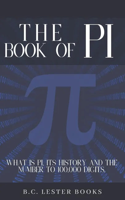The Book Of Pi: What is Pi, it's history and the number to 100,000 digits.: A concise handbook of Pi to 100,000 decimal places. - Paperback