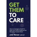 Get Them to Care: How to Leverage LinkedIn(R) to Build Your Online Presence and Become a Trusted Brand - Paperback