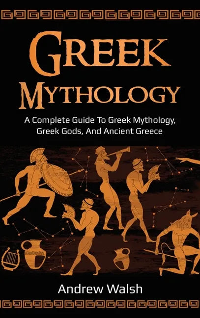 Greek Mythology: A Complete Guide to Greek Mythology, Greek Gods, and Ancient Greece - Hardcover