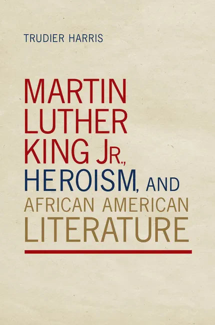Martin Luther King Jr., Heroism, and African American Literature - Paperback