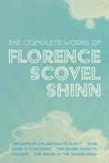 The Complete Works of Florence Scovel Shinn: The Game of Life and How to Play It; Your Word is Your Wand; The Secret Door to Success; and The Power of - Paperback