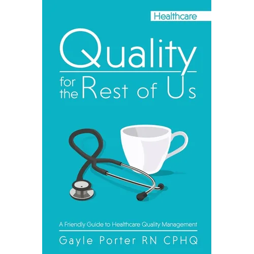 Quality for the Rest of Us: A Friendly Guide to Healthcare Quality Management - Paperback