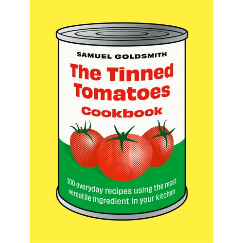 The Tinned Tomatoes Cookbook: 100 Everyday Recipes Using the Most Versatile Ingredient in Your Kitchen - Hardcover