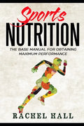 Sports Nutrition: The Base Manual For Obtaining Maximum Performance (Nutrition For Athletes, Nutrition Education, Nutritionist and Athlete Diet) - Paperback