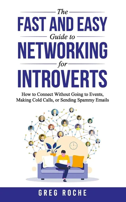 The Fast and Easy Guide to Networking for Introverts: How to Connect Without Going to Events, Making Cold Calls, or Sending Spammy Emails - Paperback