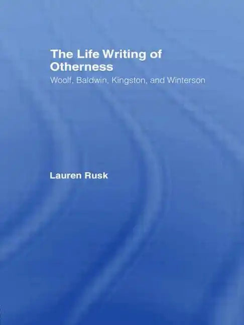 The Life Writing of Otherness: Woolf, Baldwin, Kingston, and Winterson - Paperback