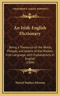 An Irish-English Dictionary: Being a Thesaurus of the Words, Phrases, and Idioms of the Modern Irish Language, with Explanations in English (1904) - Hardcover