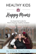 Healthy Kids Happy Moms: An Essential Guide for Moms Raising Healthy Children - Paperback
