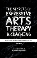 The Secrets of Expressive Arts Therapy & Coaching: A Dialogue Between Master and Disciple (Volume 2) - Paperback