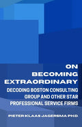 On Becoming Extraordinary: Decoding Boston Consulting Group and other Star Professional Service Firms - Paperback