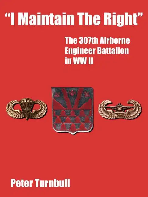 "I Maintain the Right": The 307th Airborne Engineer Battalion in WW II - Paperback