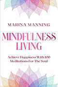 Mindfulness For Beginners: MINDFULNESS LIVING - Achieve Happiness With 100 Meditations For The Soul - Paperback