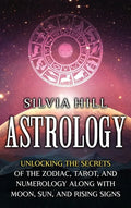 Astrology: Unlocking the Secrets of the Zodiac, Tarot, and Numerology along with Moon, Sun, and Rising Signs - Hardcover