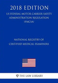 National Registry of Certified Medical Examiners (US Federal Motor Carrier Safety Administration Regulation) (FMCSA) (2018 Edition) - Paperback