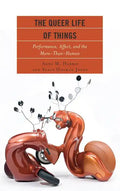 The Queer Life of Things: Performance, Affect, and the More-Than-Human - Hardcover