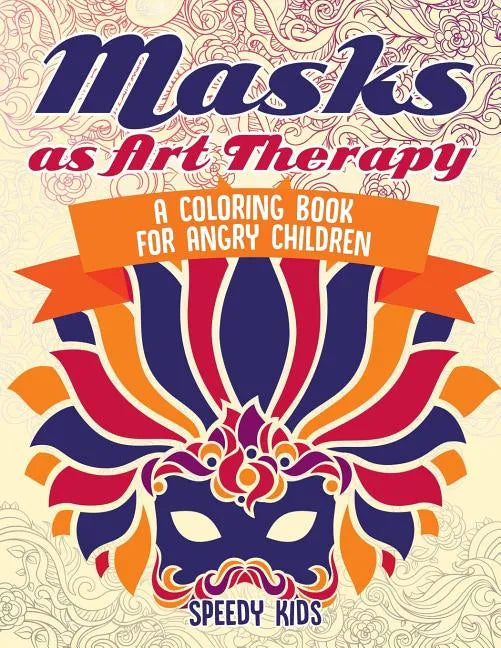 Masks as Art Therapy: A Coloring Book for Angry Children - Paperback