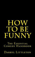 How To Be Funny: The Essential Comedy Handbook - Paperback