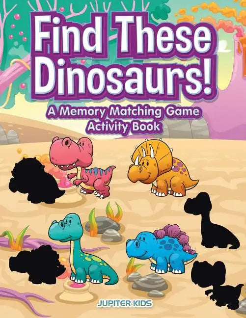 Find These Dinosaurs! A Memory Matching Game Activity Book - Paperback