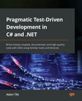 Pragmatic Test-Driven Development in C# and .NET: Write loosely coupled, documented, and high-quality code with DDD using familiar tools and libraries - Paperback
