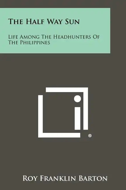 The Half Way Sun: Life Among The Headhunters Of The Philippines - Paperback