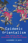 Epidemic Orientalism: Race, Capital, and the Governance of Infectious Disease - Hardcover