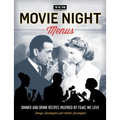 Movie Night Menus: Dinner and Drink Recipes Inspired by the Films We Love - Paperback