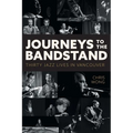 Journeys to the Bandstand: Thirty Jazz Lives in Vancouver - Paperback