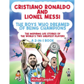 Cristiano Ronaldo And Lionel Messi - The Boys Who Dreamed of Being Champions: The inspiring Life Stories of the world's two GREATEST players. A 2-in-1 - Paperback
