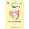 Helping Through Illness: Practical Ways to Support Someone with a Serious or Chronic Condition - Paperback
