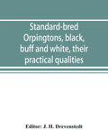 Standard-bred Orpingtons, black, buff and white, their practical qualities; the standard requirements; how to judge them; how to mate and breed for be - Paperback