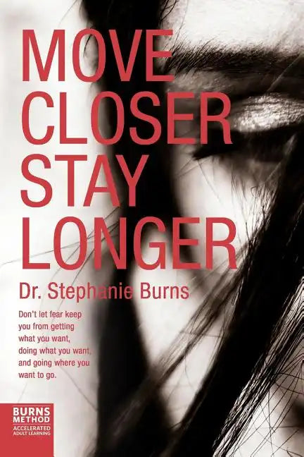 Move Closer Stay Longer: Don't let fear keep you from getting what you want, doing what you want, and going where you want to go. - Paperback