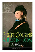 Eight Cousins & Rose in Bloom - A Sequel (Children's Classic): A Story of Rose Campbell - Paperback