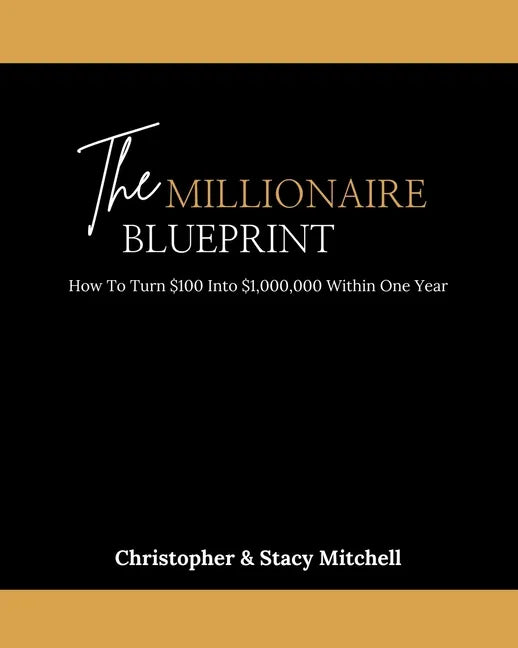 The Millionaire Blueprint: How To Turn $100 Into $1,000,000 Within One Year - Paperback