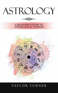 Astrology: A Beginner's Guide to Astrological Wisdom - Hardcover