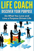 Life Coach - Discover Your Purpose: Do What You Love and Live a Purpose Driven Life - Paperback