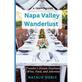 Napa Valley Wanderlust: A Traveler's Dream Destination of Wine, Food, and Adventure - Paperback