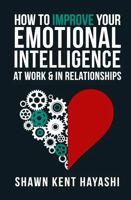 How to Improve Your Emotional Intelligence At Work & In Relationships - Paperback