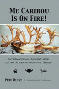 Me Caribou Is On Fire: International Adventures of An Alaskan Hunting Guide - Paperback
